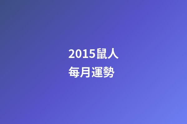 2015鼠人每月運勢 (屬鼠人2017年運勢運程每月運程)-第1張-觀點-玄機派